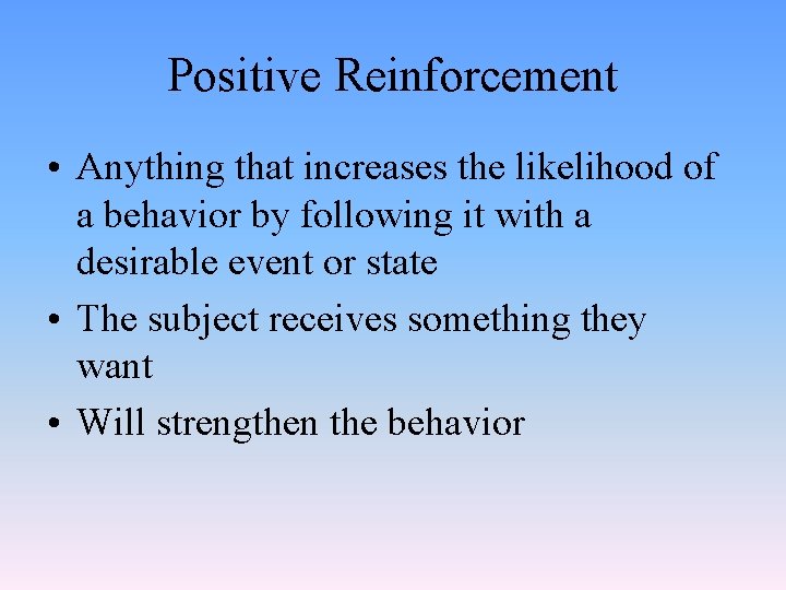 Positive Reinforcement • Anything that increases the likelihood of a behavior by following it