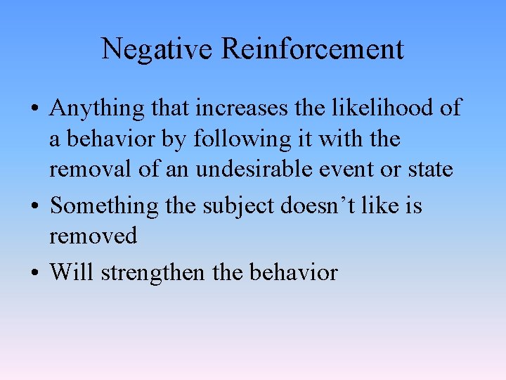 Negative Reinforcement • Anything that increases the likelihood of a behavior by following it