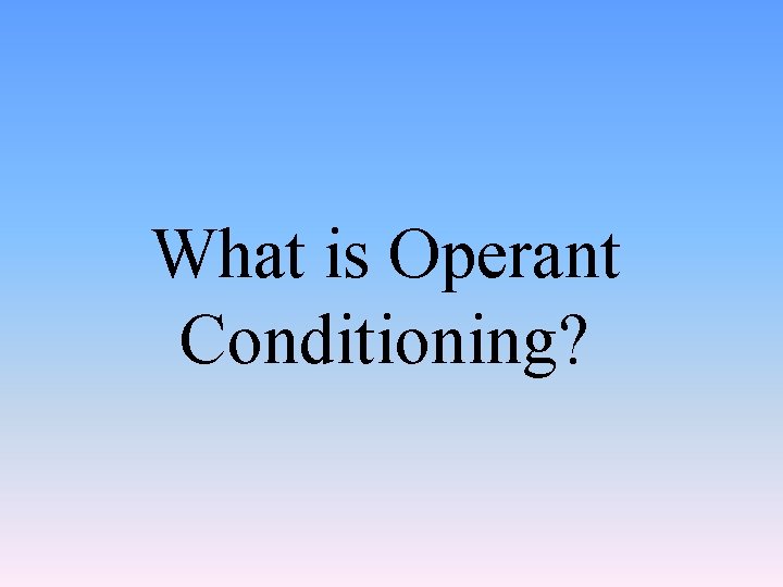 What is Operant Conditioning? 