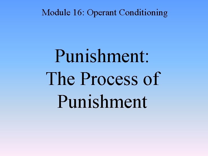 Module 16: Operant Conditioning Punishment: The Process of Punishment 
