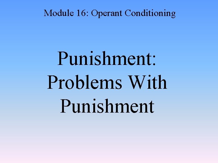 Module 16: Operant Conditioning Punishment: Problems With Punishment 
