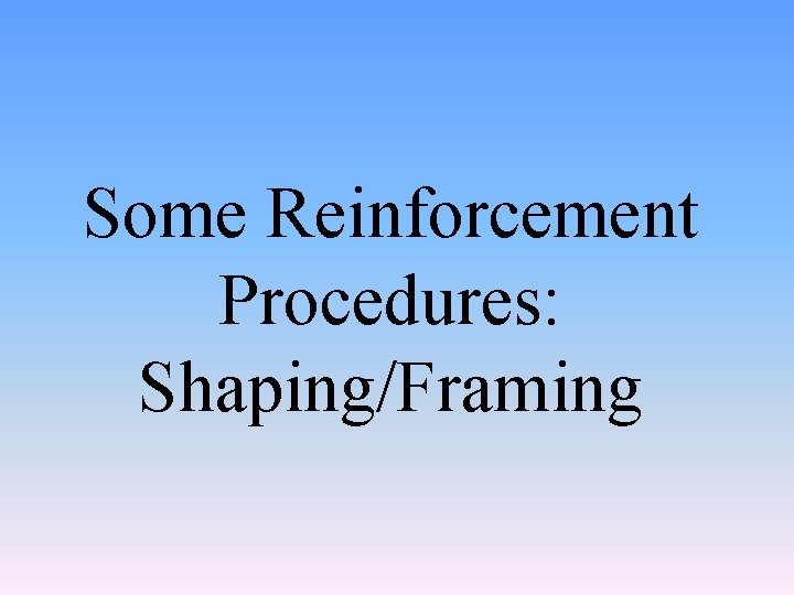 Some Reinforcement Procedures: Shaping/Framing 