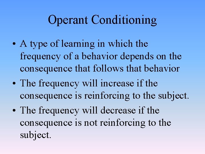 Operant Conditioning • A type of learning in which the frequency of a behavior
