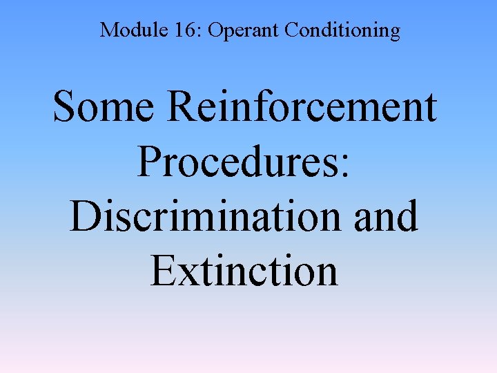 Module 16: Operant Conditioning Some Reinforcement Procedures: Discrimination and Extinction 