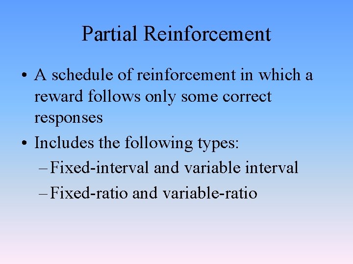 Partial Reinforcement • A schedule of reinforcement in which a reward follows only some