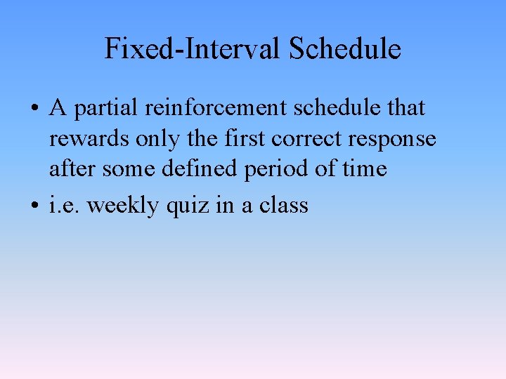 Fixed-Interval Schedule • A partial reinforcement schedule that rewards only the first correct response
