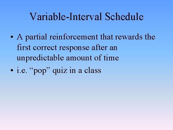 Variable-Interval Schedule • A partial reinforcement that rewards the first correct response after an