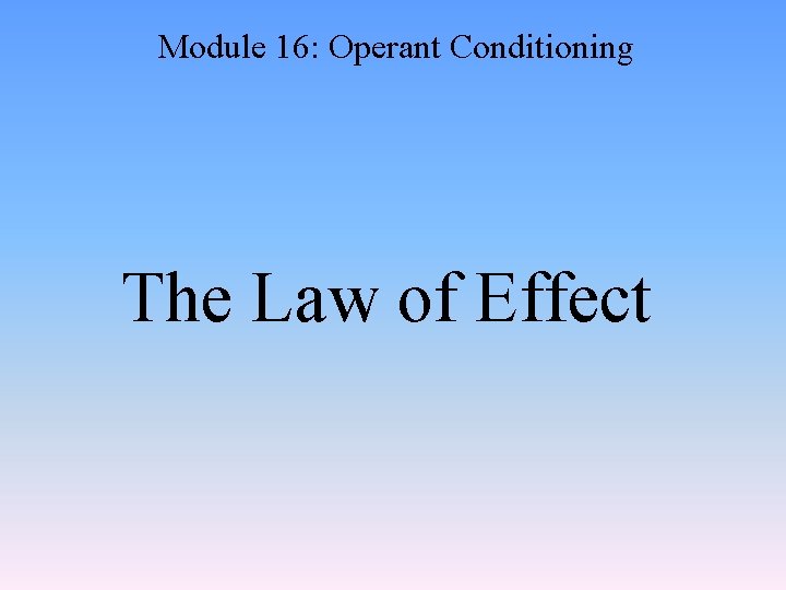 Module 16: Operant Conditioning The Law of Effect 