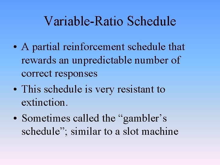 Variable-Ratio Schedule • A partial reinforcement schedule that rewards an unpredictable number of correct