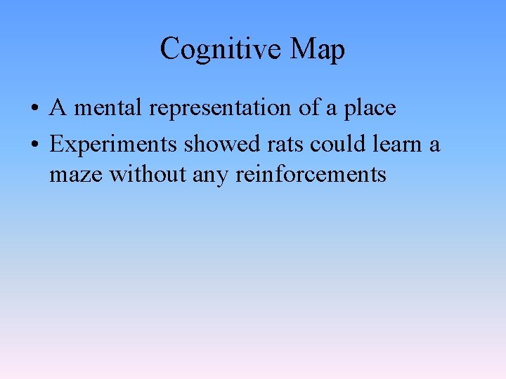 Cognitive Map • A mental representation of a place • Experiments showed rats could