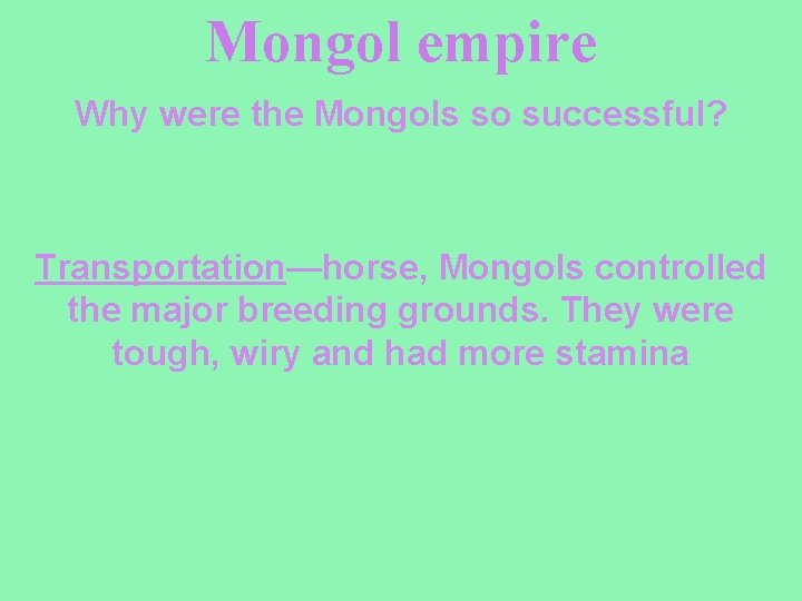 Mongol empire Why were the Mongols so successful? Transportation—horse, Mongols controlled the major breeding