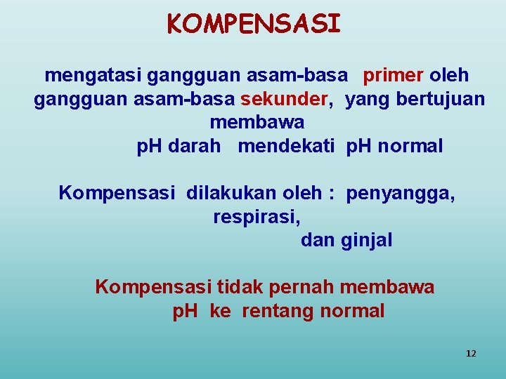 KOMPENSASI mengatasi gangguan asam-basa primer oleh gangguan asam-basa sekunder, yang bertujuan membawa p. H