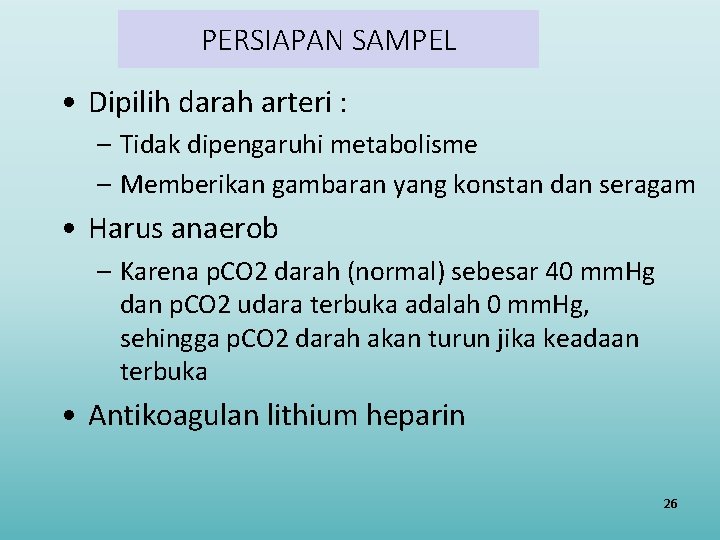 PERSIAPAN SAMPEL • Dipilih darah arteri : – Tidak dipengaruhi metabolisme – Memberikan gambaran