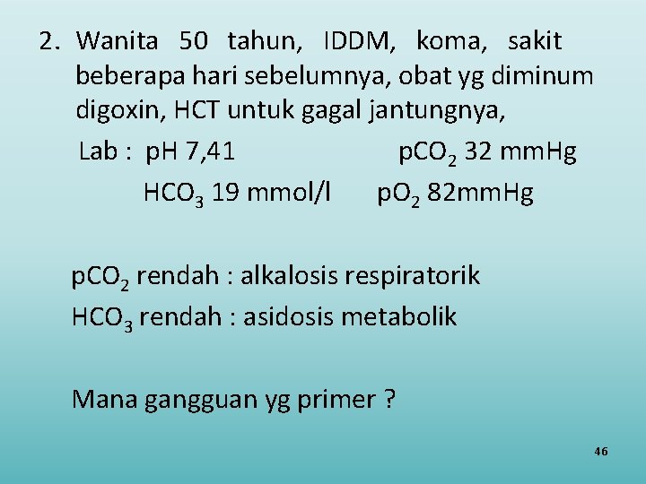 2. Wanita 50 tahun, IDDM, koma, sakit beberapa hari sebelumnya, obat yg diminum digoxin,