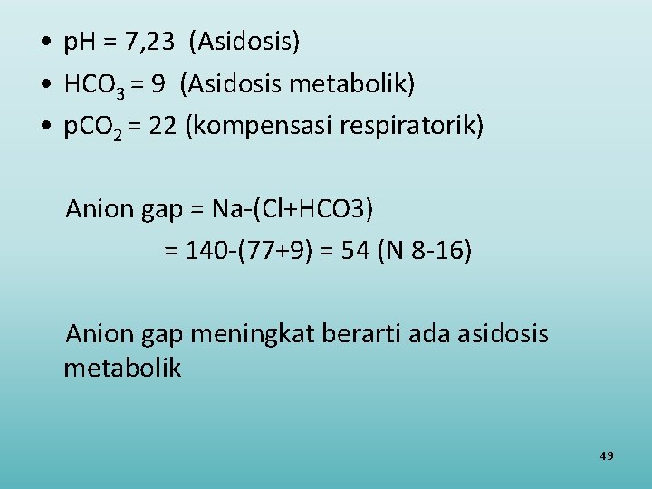 • p. H = 7, 23 (Asidosis) • HCO 3 = 9 (Asidosis
