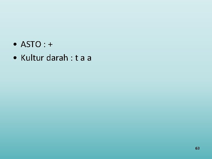  • ASTO : + • Kultur darah : t a a 63 