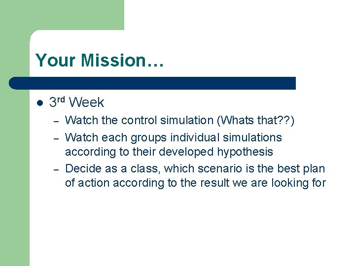 Your Mission… l 3 rd Week – – – Watch the control simulation (Whats