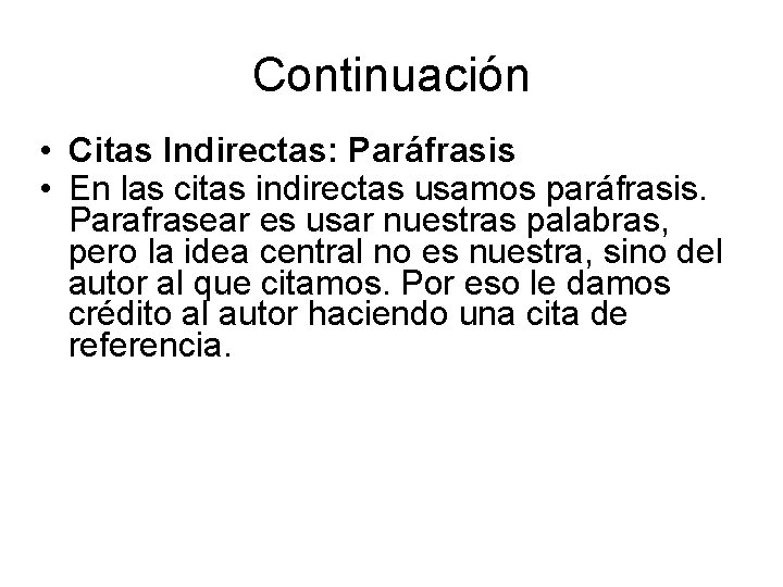 Continuación • Citas Indirectas: Paráfrasis • En las citas indirectas usamos paráfrasis. Parafrasear es
