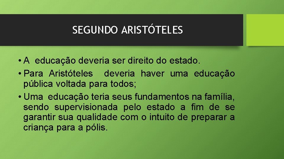 SEGUNDO ARISTÓTELES • A educação deveria ser direito do estado. • Para Aristóteles deveria