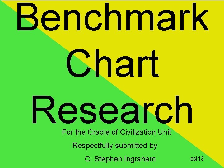 Benchmark Chart Research For the Cradle of Civilization Unit Respectfully submitted by C. Stephen