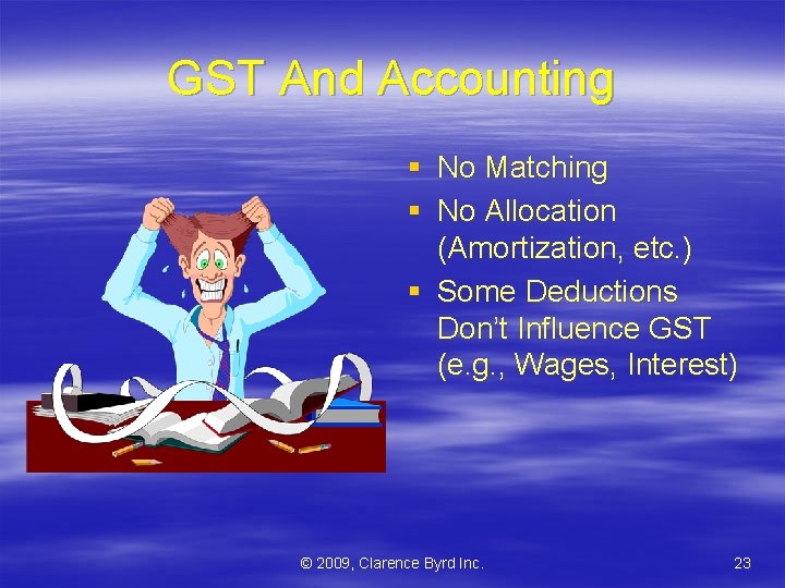 GST And Accounting § No Matching § No Allocation (Amortization, etc. ) § Some