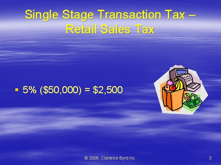 Single Stage Transaction Tax – Retail Sales Tax § 5% ($50, 000) = $2,