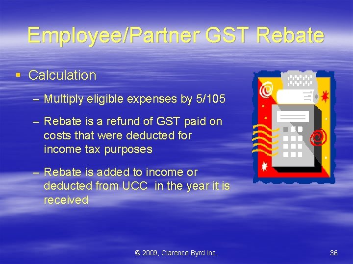 Employee/Partner GST Rebate § Calculation – Multiply eligible expenses by 5/105 – Rebate is