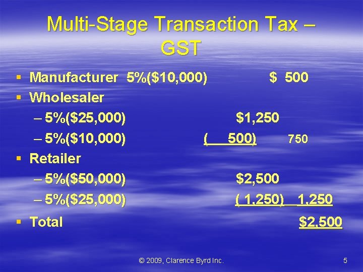 Multi-Stage Transaction Tax – GST § Manufacturer 5%($10, 000) § Wholesaler – 5%($25, 000)