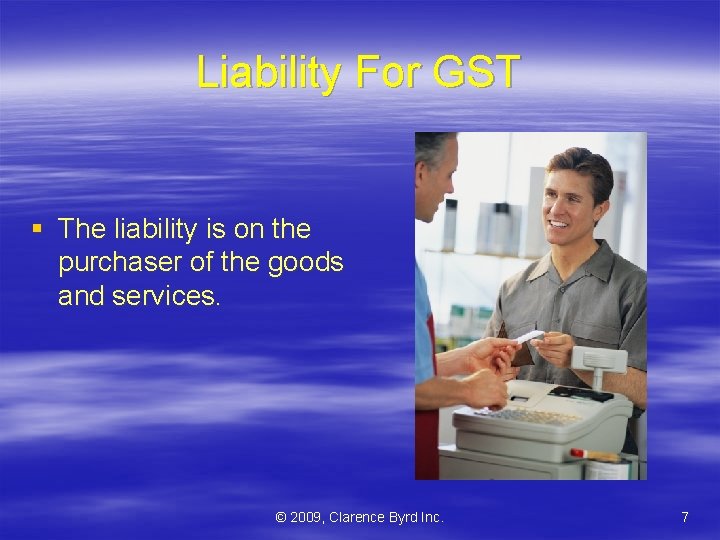 Liability For GST § The liability is on the purchaser of the goods and