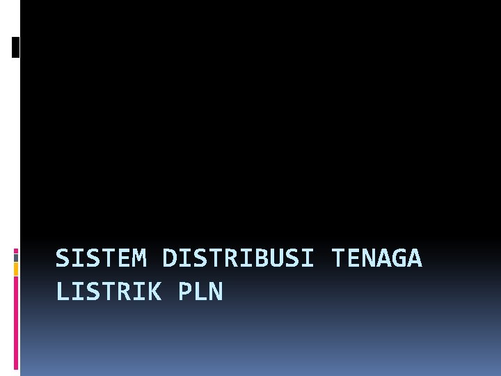 SISTEM DISTRIBUSI TENAGA LISTRIK PLN 
