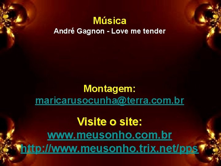 Música André Gagnon - Love me tender Montagem: maricarusocunha@terra. com. br Visite o site: