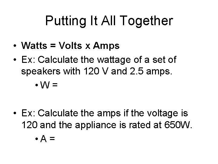 Putting It All Together • Watts = Volts x Amps • Ex: Calculate the