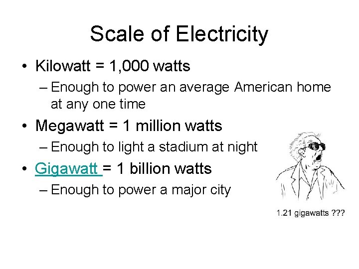 Scale of Electricity • Kilowatt = 1, 000 watts – Enough to power an