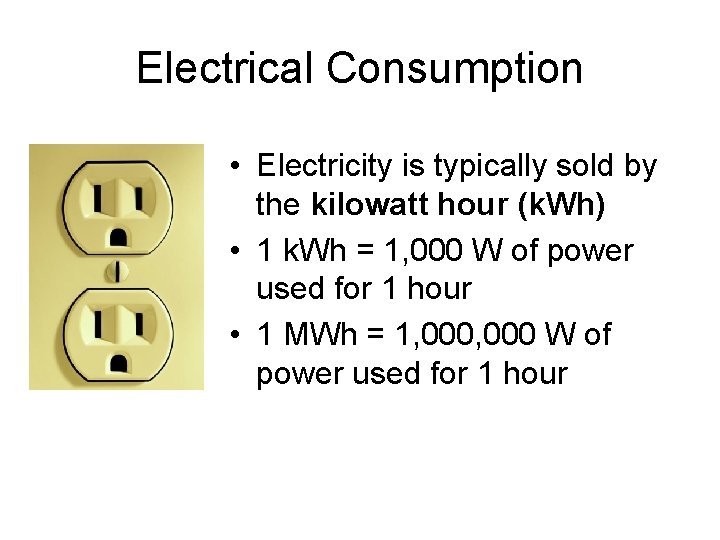 Electrical Consumption • Electricity is typically sold by the kilowatt hour (k. Wh) •