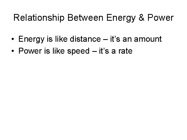 Relationship Between Energy & Power • Energy is like distance – it’s an amount
