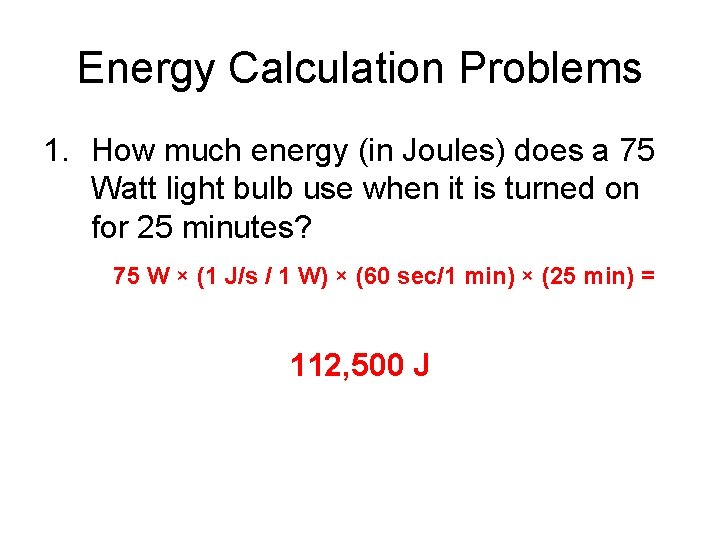 Energy Calculation Problems 1. How much energy (in Joules) does a 75 Watt light