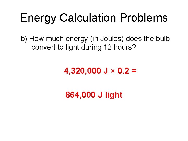 Energy Calculation Problems b) How much energy (in Joules) does the bulb convert to