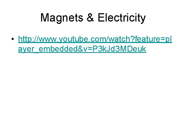 Magnets & Electricity • http: //www. youtube. com/watch? feature=pl ayer_embedded&v=P 3 k. Jd 3