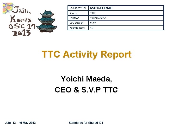 Document No: GSC 17 -PLEN-03 Source: TTC Contact: Yoichi MAEDA GSC Session: PLEN Agenda