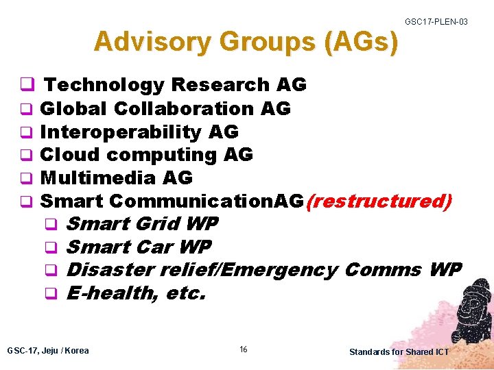 Advisory Groups (AGs) GSC 17 -PLEN-03 q Technology Research AG q Global Collaboration AG