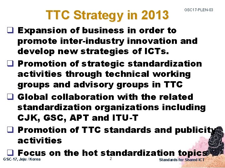TTC Strategy in 2013 GSC 17 -PLEN-03 q Expansion of business in order to