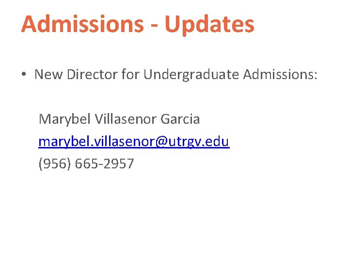 Admissions - Updates • New Director for Undergraduate Admissions: Marybel Villasenor Garcia marybel. villasenor@utrgv.