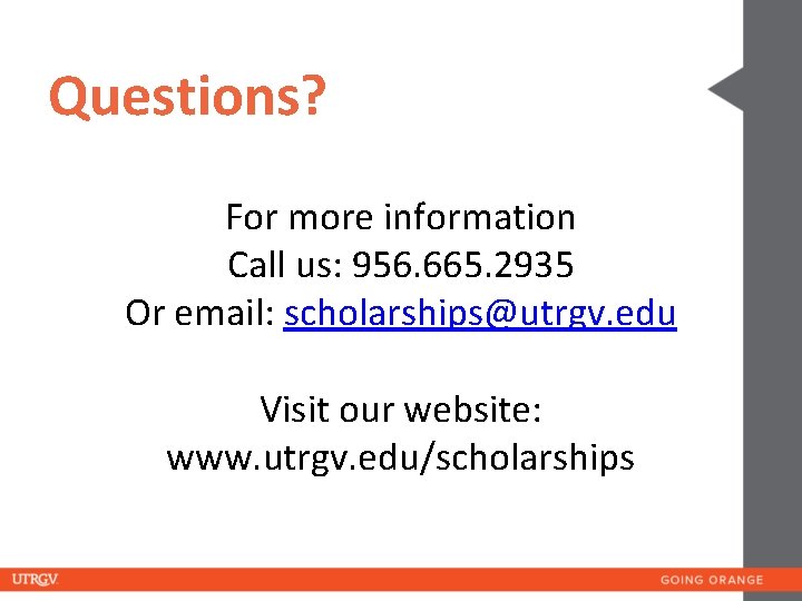 Questions? For more information Call us: 956. 665. 2935 Or email: scholarships@utrgv. edu Visit
