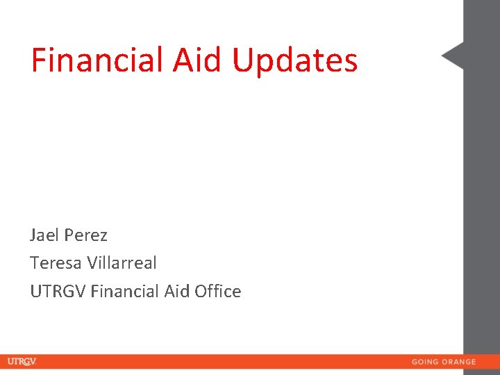 Financial Aid Updates Jael Perez Teresa Villarreal UTRGV Financial Aid Office 