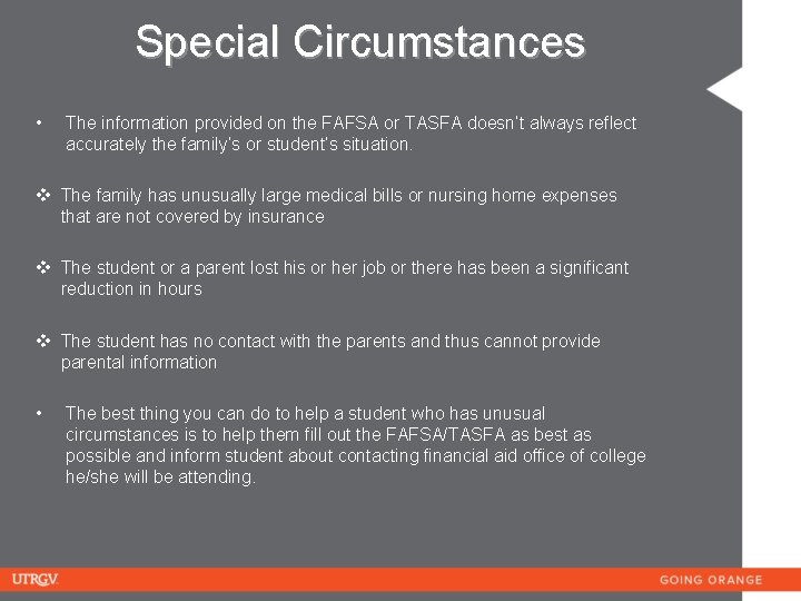 Special Circumstances • The information provided on the FAFSA or TASFA doesn’t always reflect