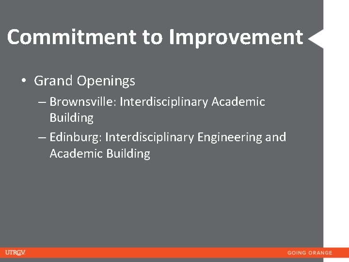 Commitment to Improvement • Grand Openings – Brownsville: Interdisciplinary Academic Building – Edinburg: Interdisciplinary