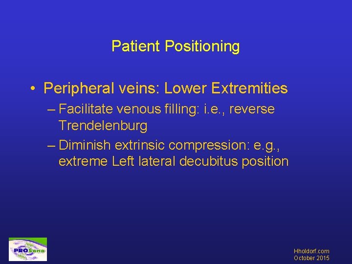 Patient Positioning • Peripheral veins: Lower Extremities – Facilitate venous filling: i. e. ,