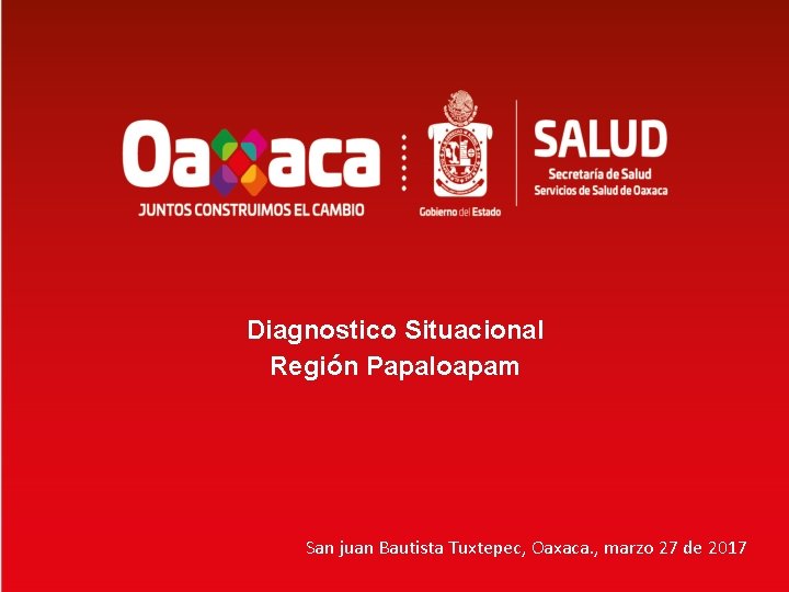 Diagnostico Situacional Región Papaloapam San juan Bautista Tuxtepec, Oaxaca. , marzo 27 de 2017