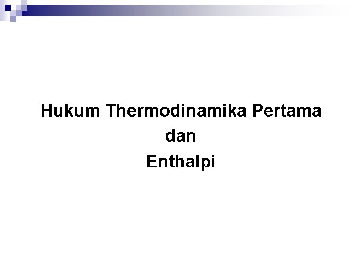 Hukum Thermodinamika Pertama dan Enthalpi 