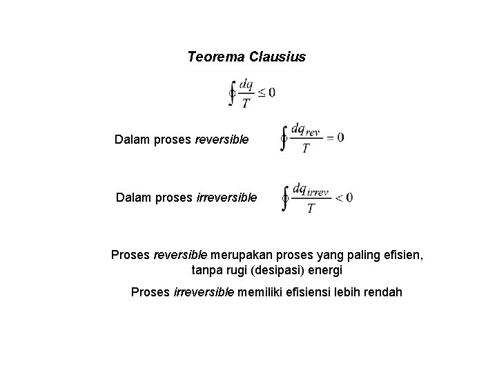 Teorema Clausius Dalam proses reversible Dalam proses irreversible Proses reversible merupakan proses yang paling